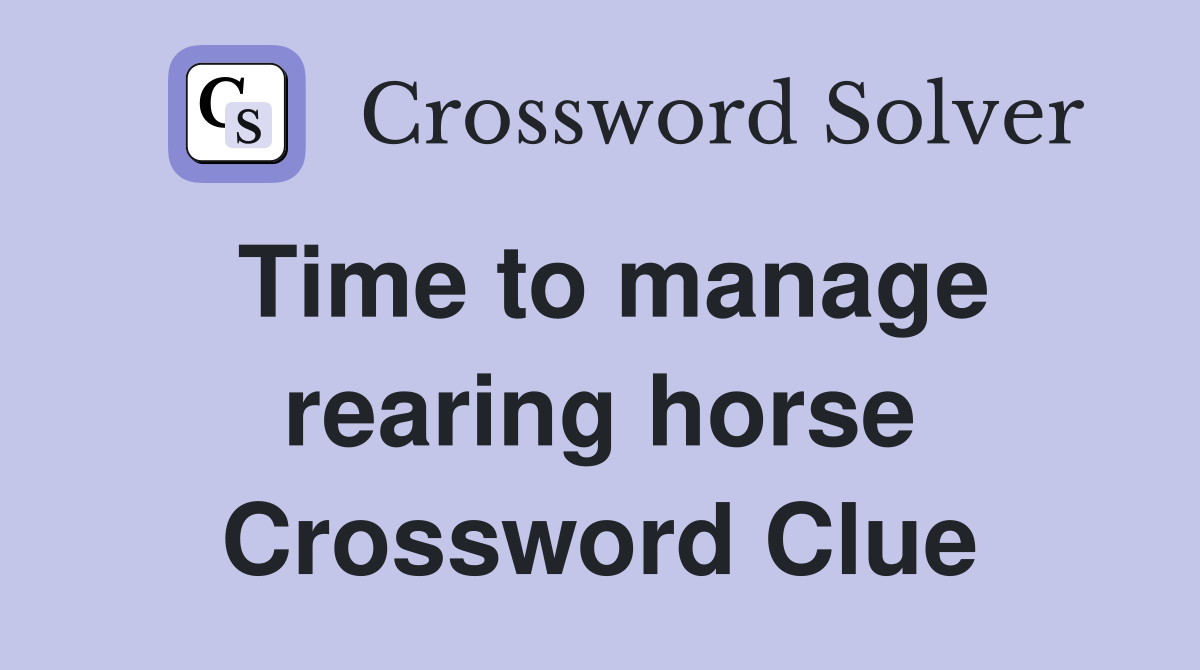 Time to manage rearing horse Crossword Clue