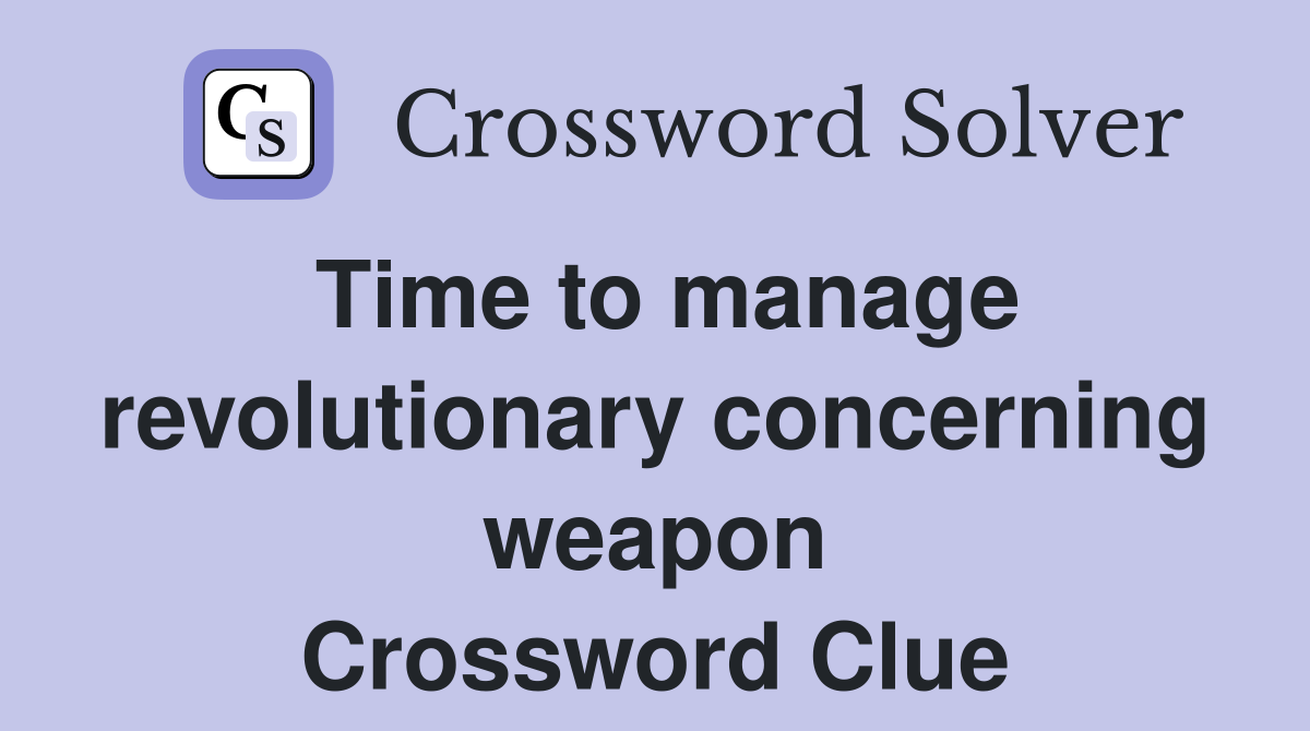 Time to manage revolutionary concerning weapon Crossword Clue
