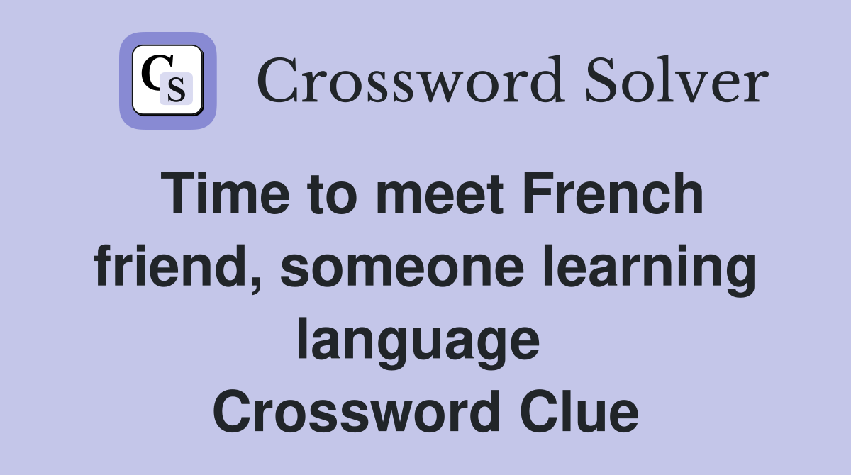 Time to meet French friend, someone learning language  Crossword Clue