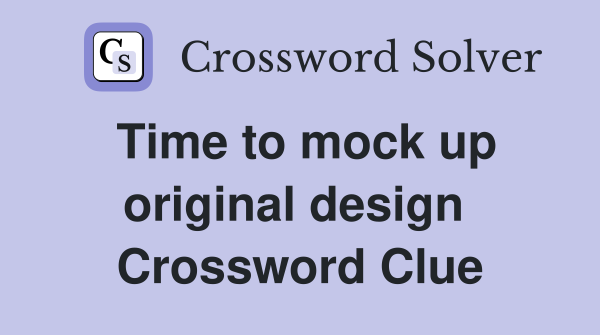 Time to mock up original design  Crossword Clue