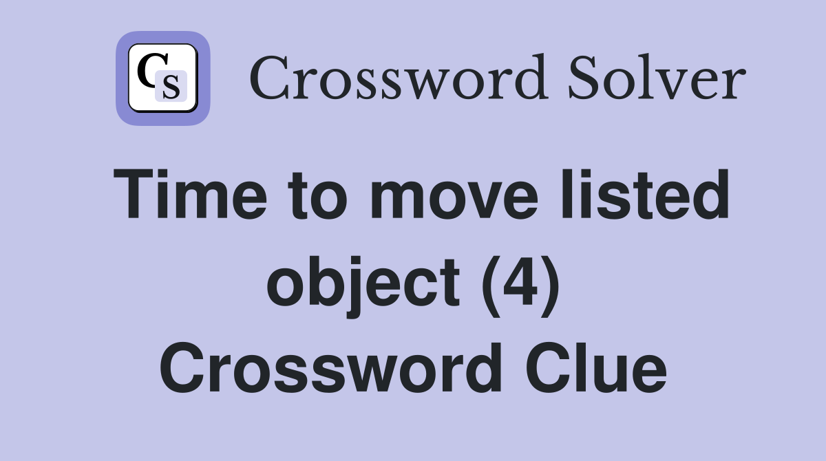 Time to move listed object (4) Crossword Clue