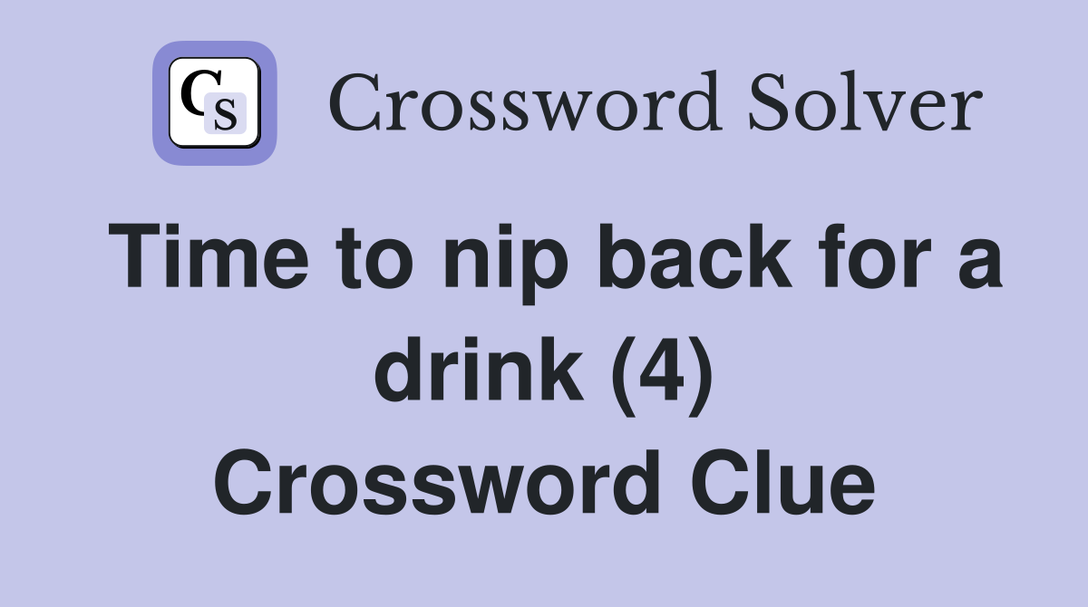 Time to nip back for a drink (4) Crossword Clue