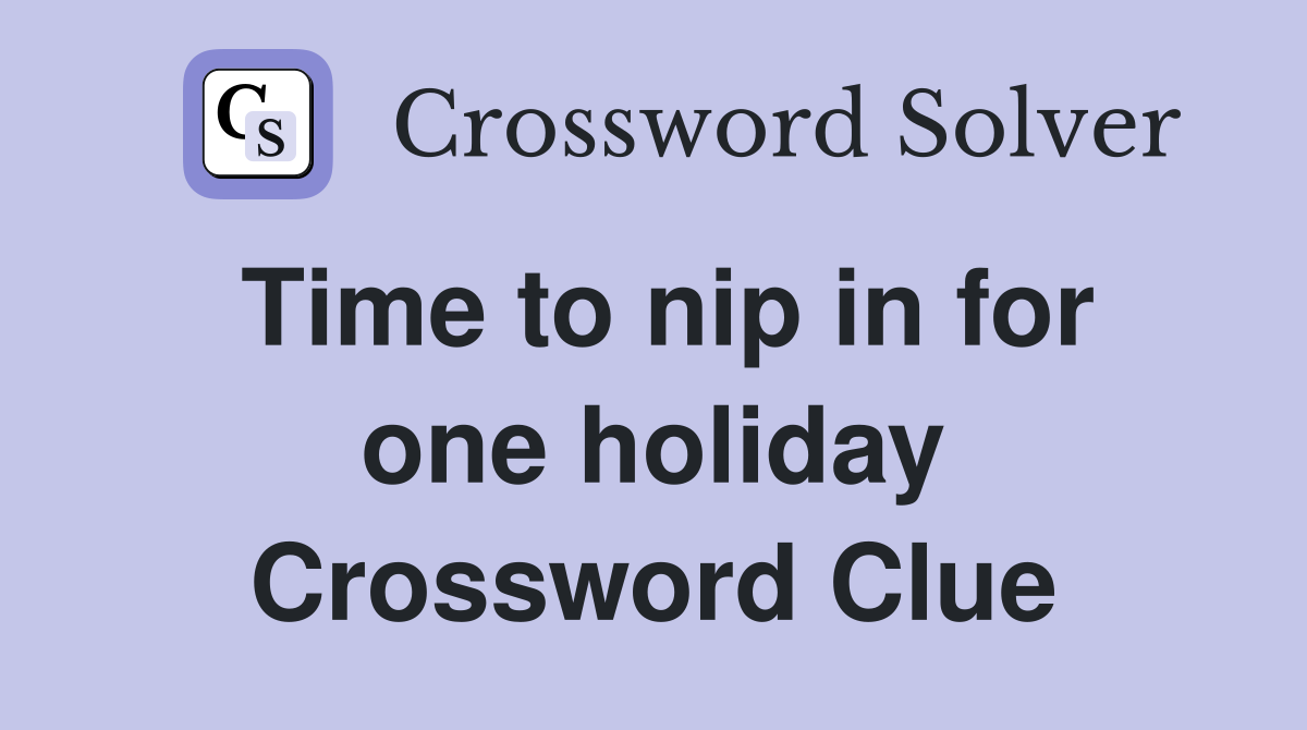 Time to nip in for one holiday Crossword Clue