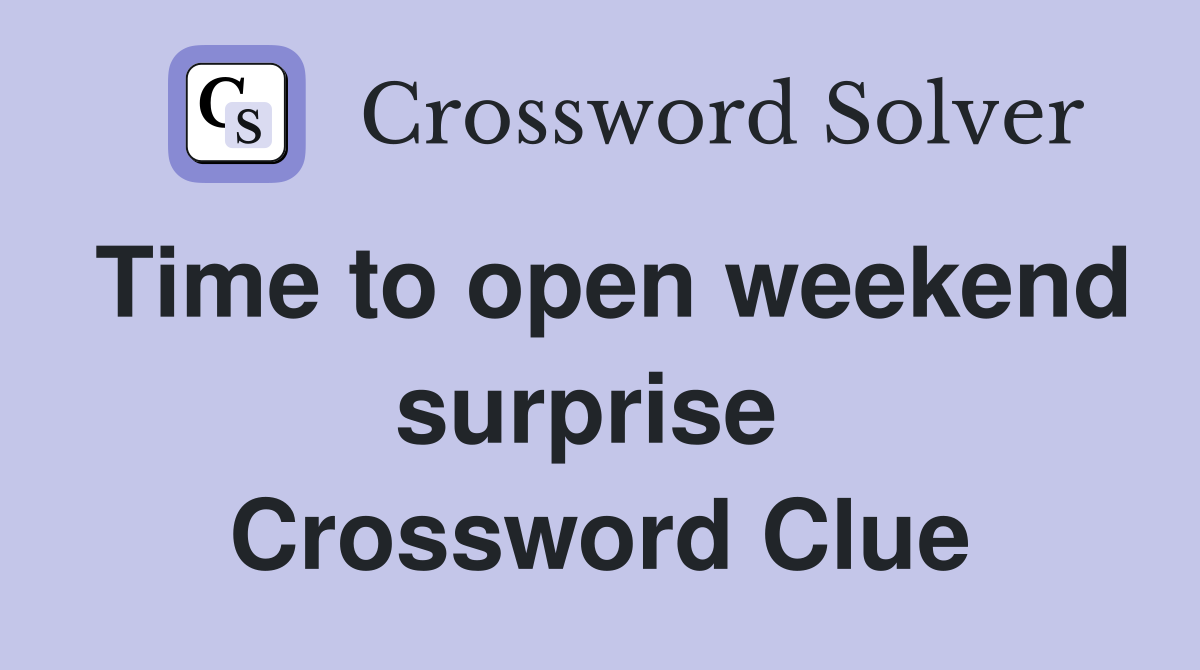 Time to open weekend surprise  Crossword Clue