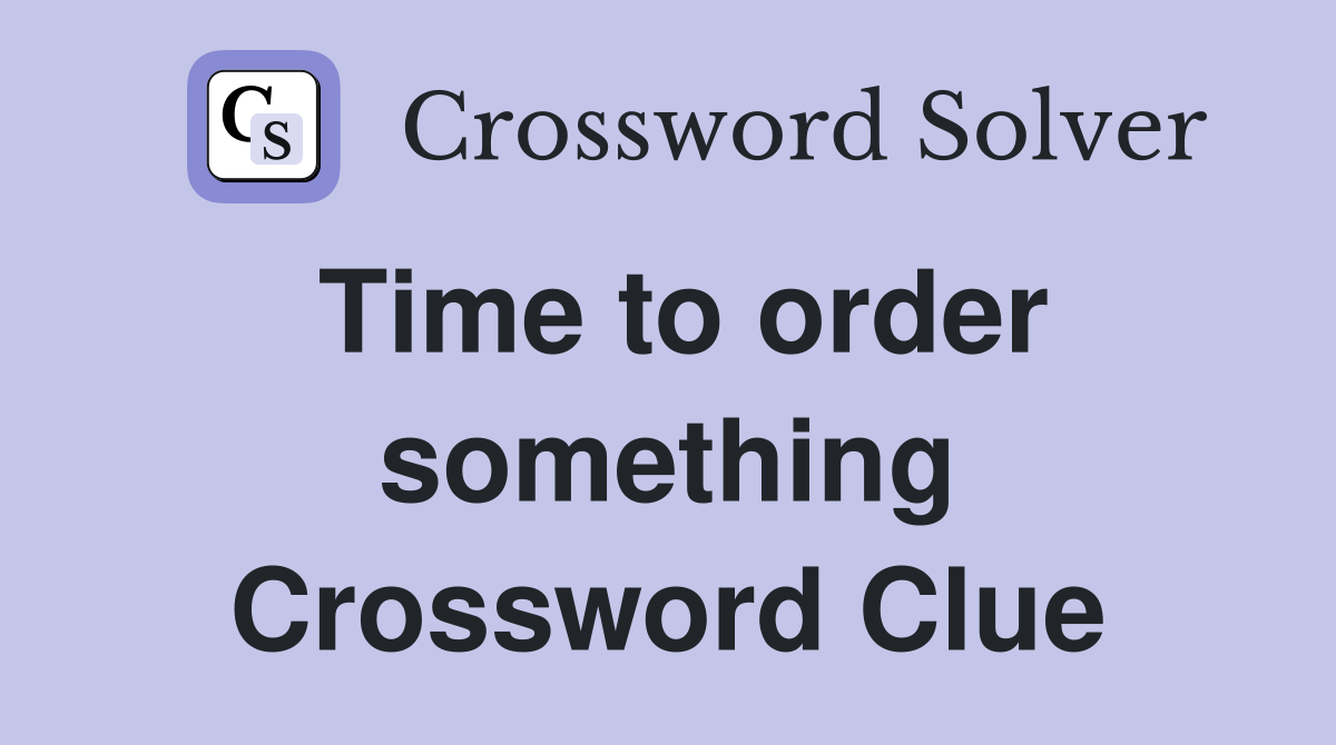 Time to order something Crossword Clue