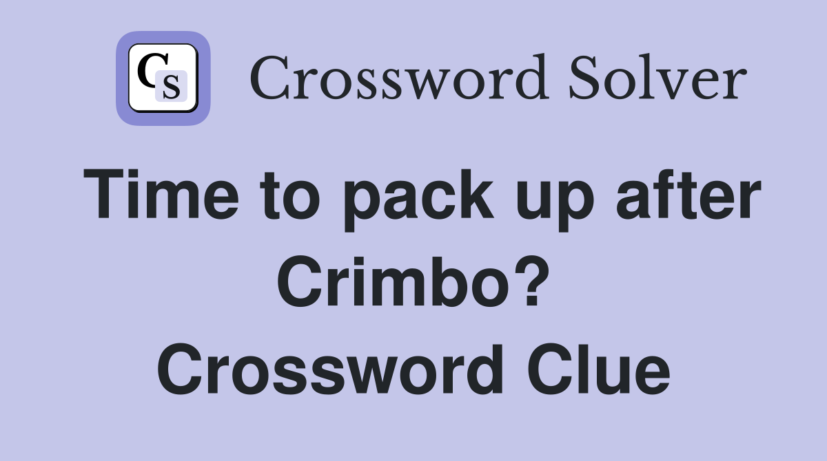 Time to pack up after Crimbo? Crossword Clue