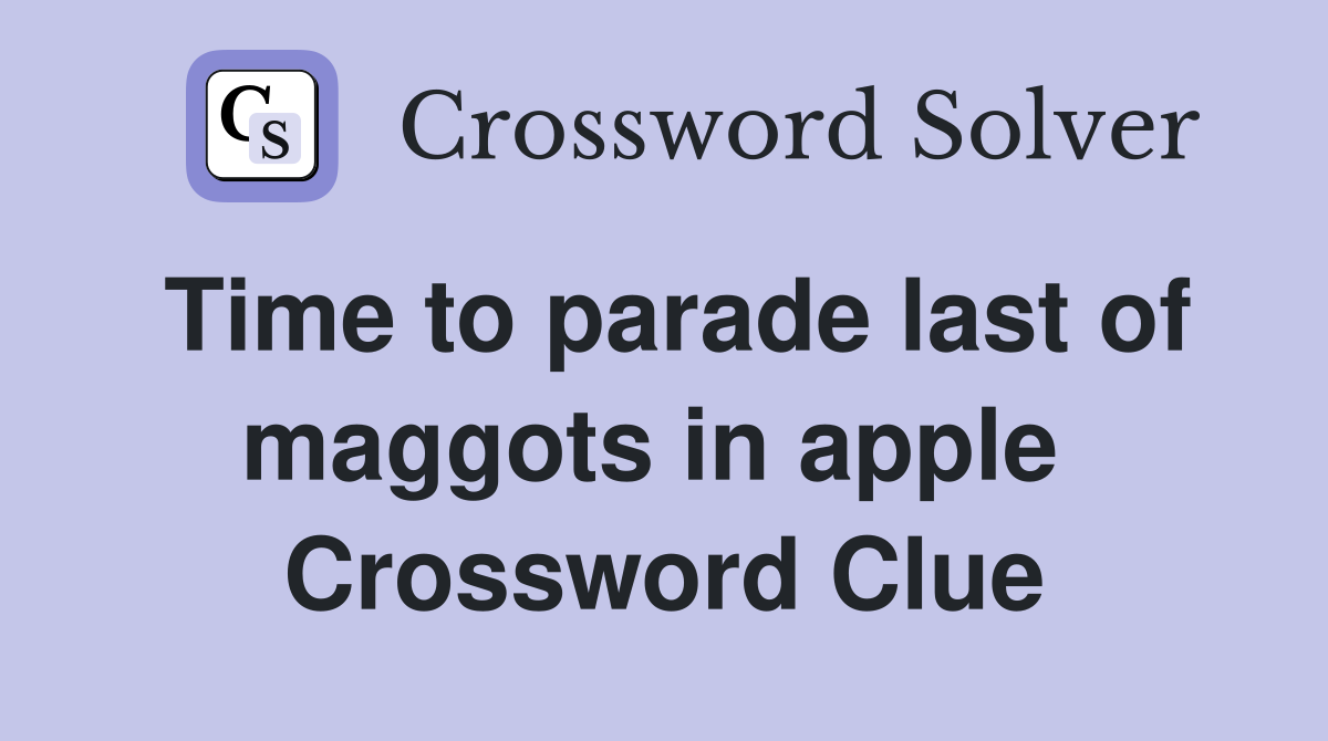 Time to parade last of maggots in apple  Crossword Clue
