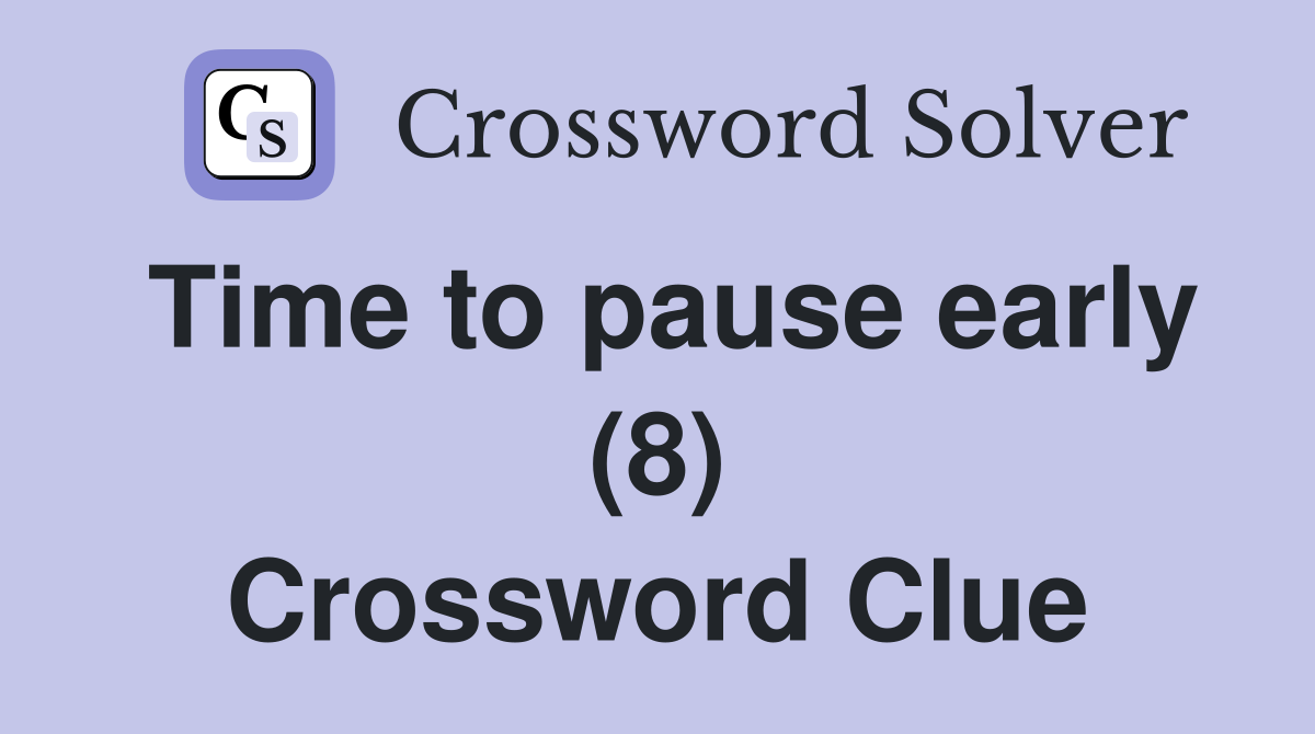 Time to pause early (8) Crossword Clue