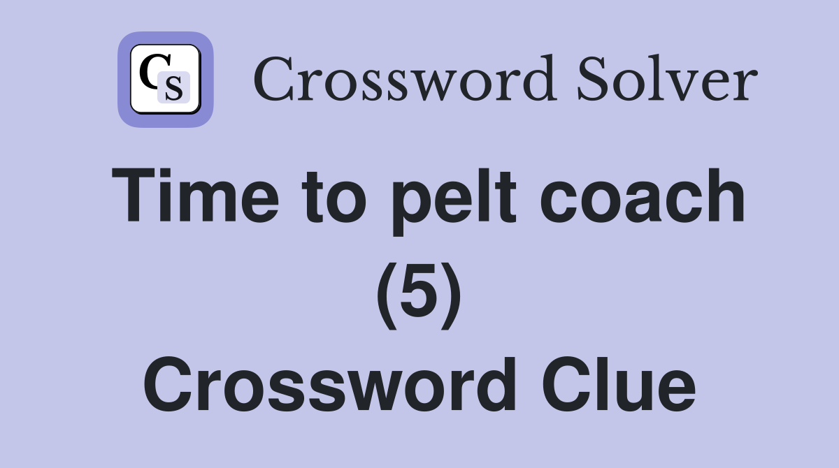 Time to pelt coach (5) Crossword Clue