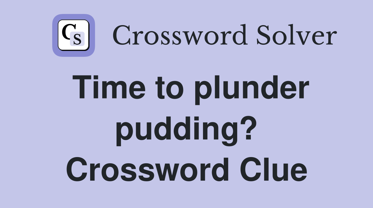 Time to plunder pudding? Crossword Clue