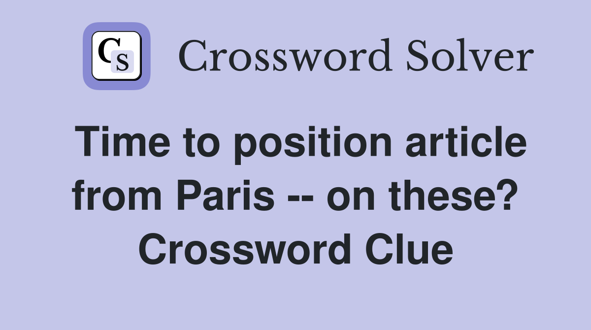 Time to position article from Paris -- on these? Crossword Clue