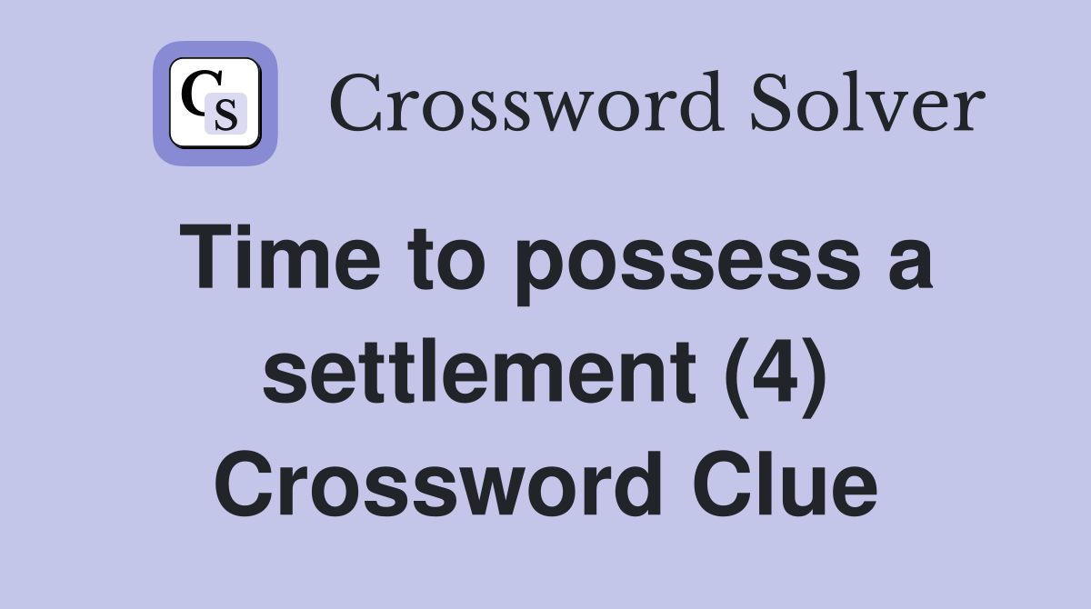 Time to possess a settlement (4) Crossword Clue