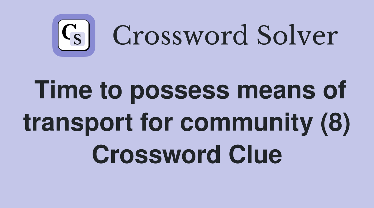 Time to possess means of transport for community (8) Crossword Clue
