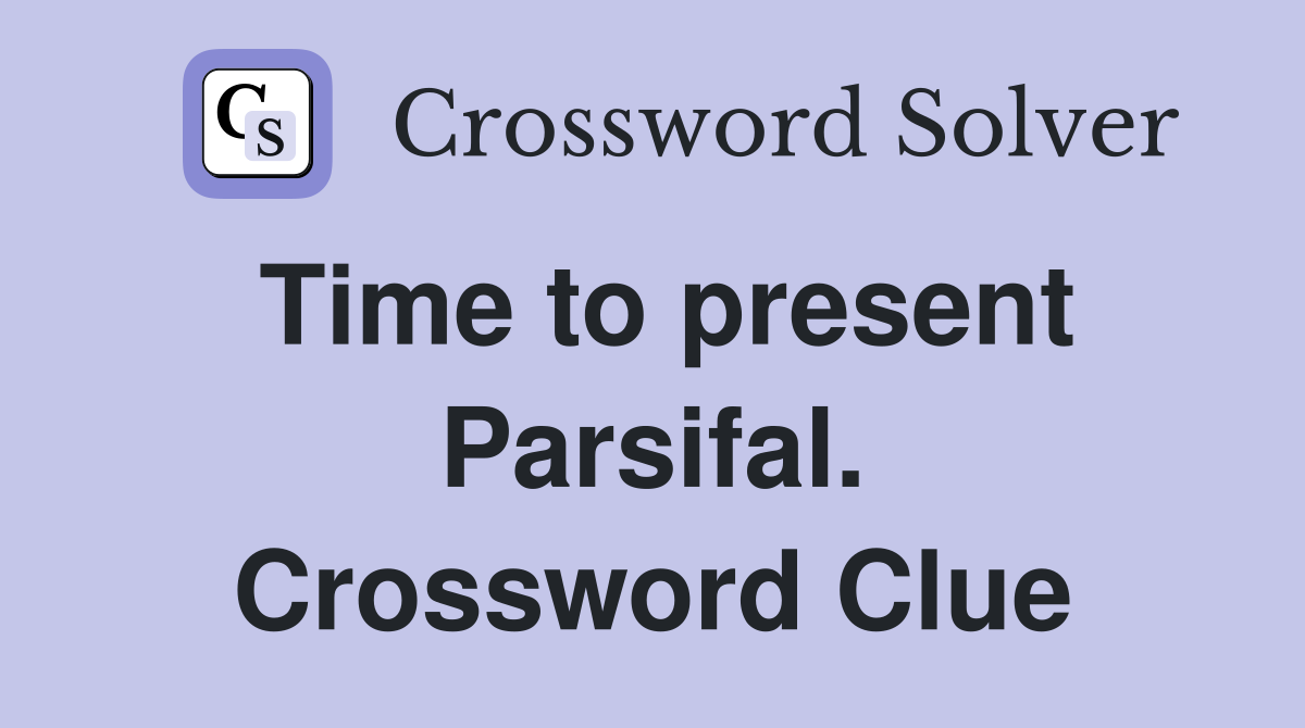 Time to present Parsifal. Crossword Clue