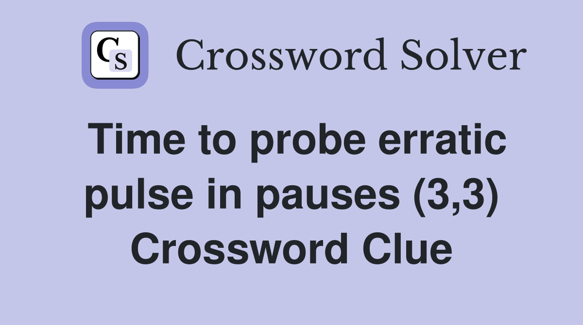 Time to probe erratic pulse in pauses (3,3) Crossword Clue