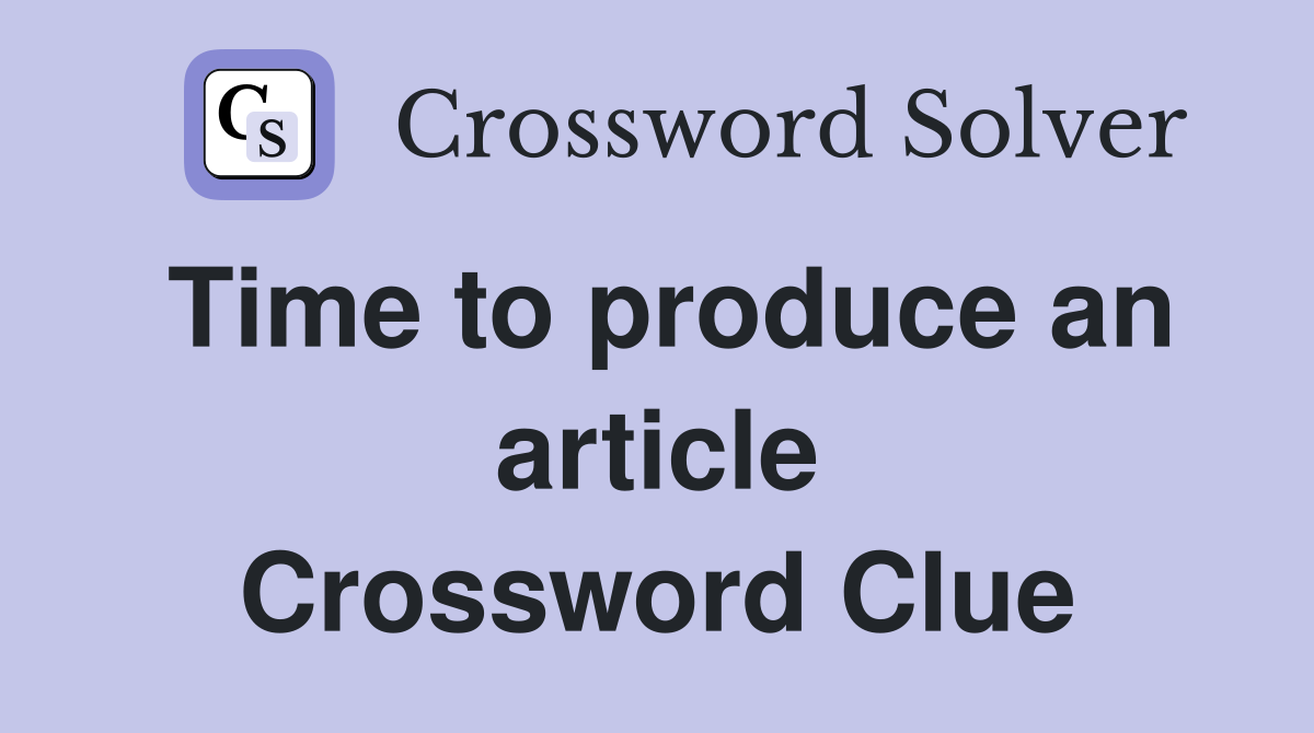 Time to produce an article Crossword Clue
