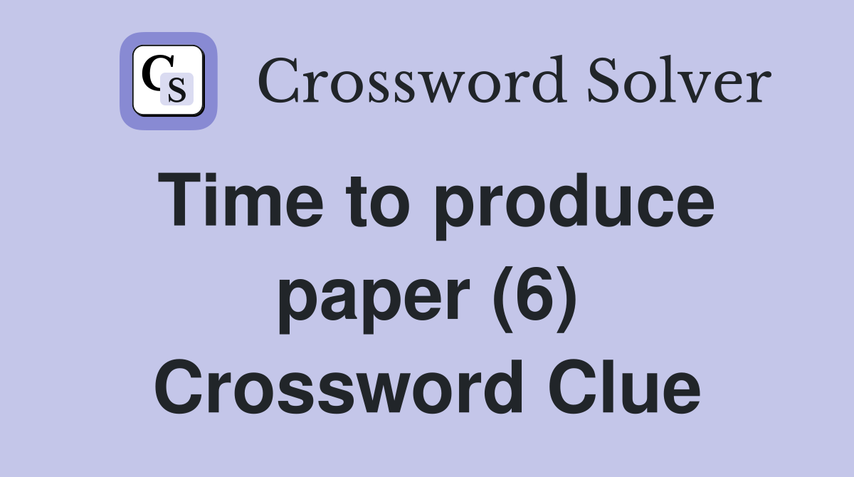 Time to produce paper (6) Crossword Clue