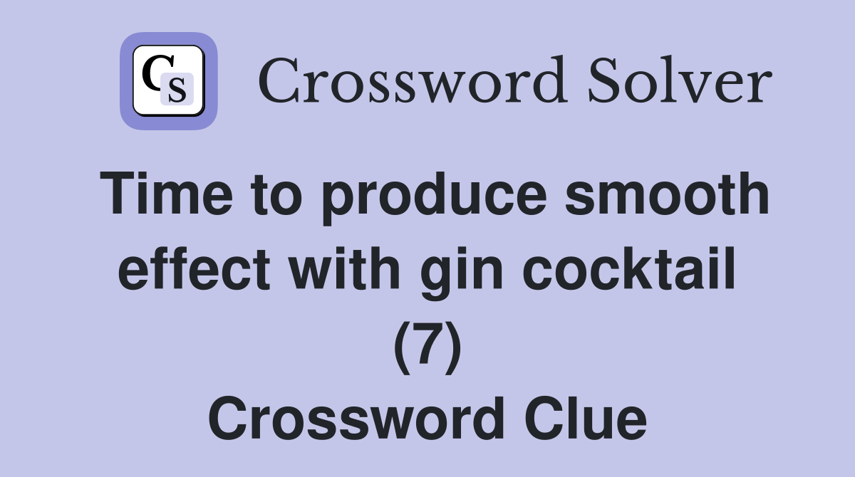 Time to produce smooth effect with gin cocktail (7) Crossword Clue
