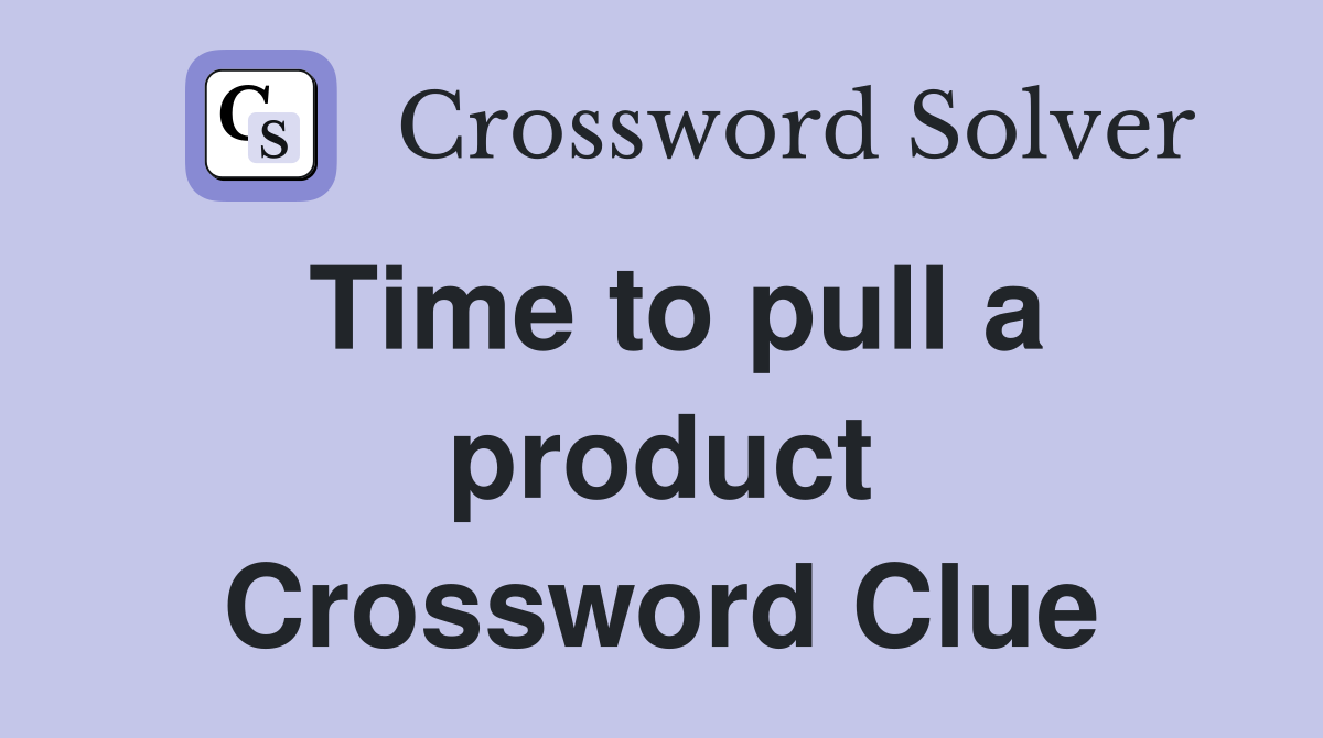 Time to pull a product Crossword Clue