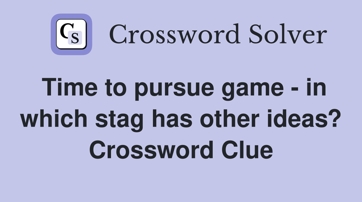 Time to pursue game - in which stag has other ideas? Crossword Clue