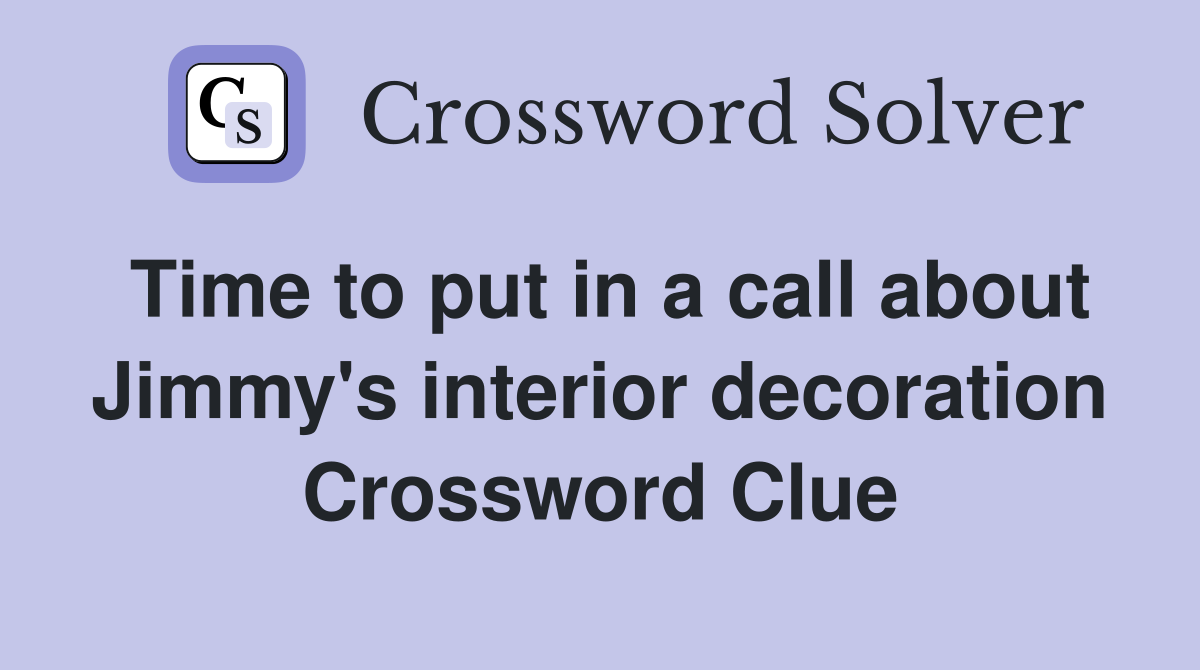 Time to put in a call about Jimmy's interior decoration Crossword Clue