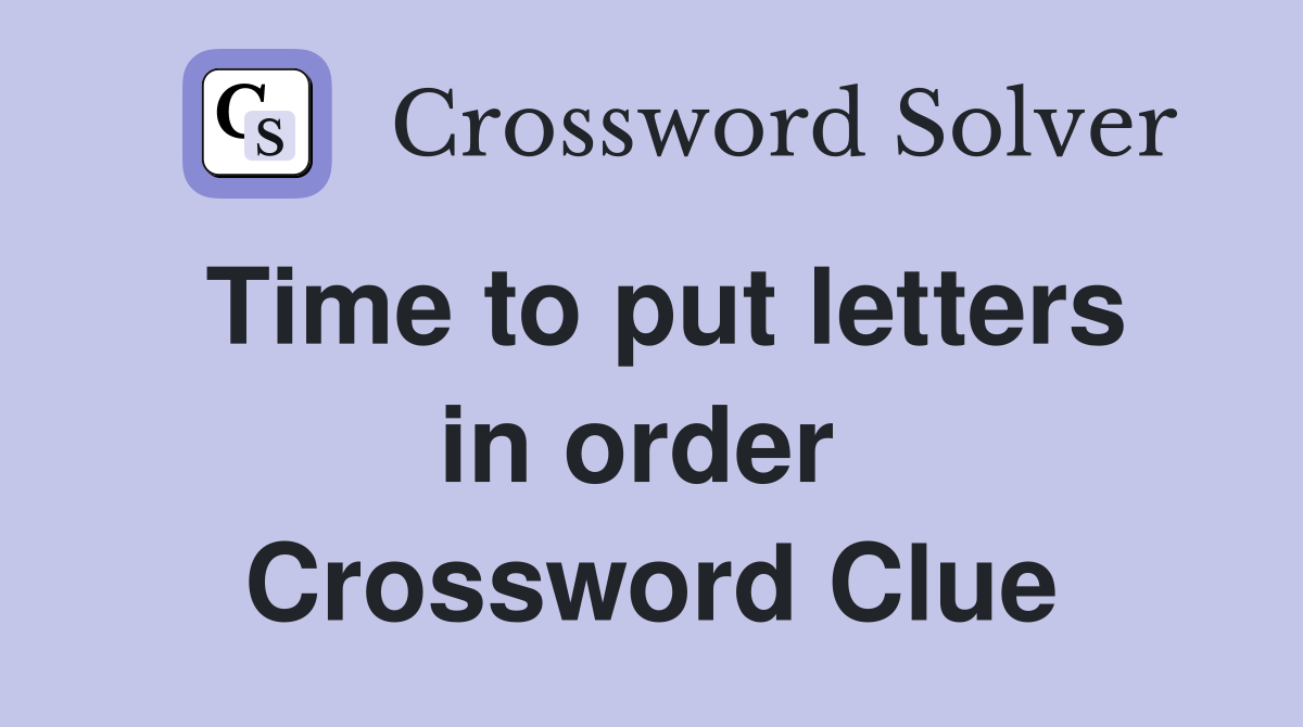 Time to put letters in order  Crossword Clue