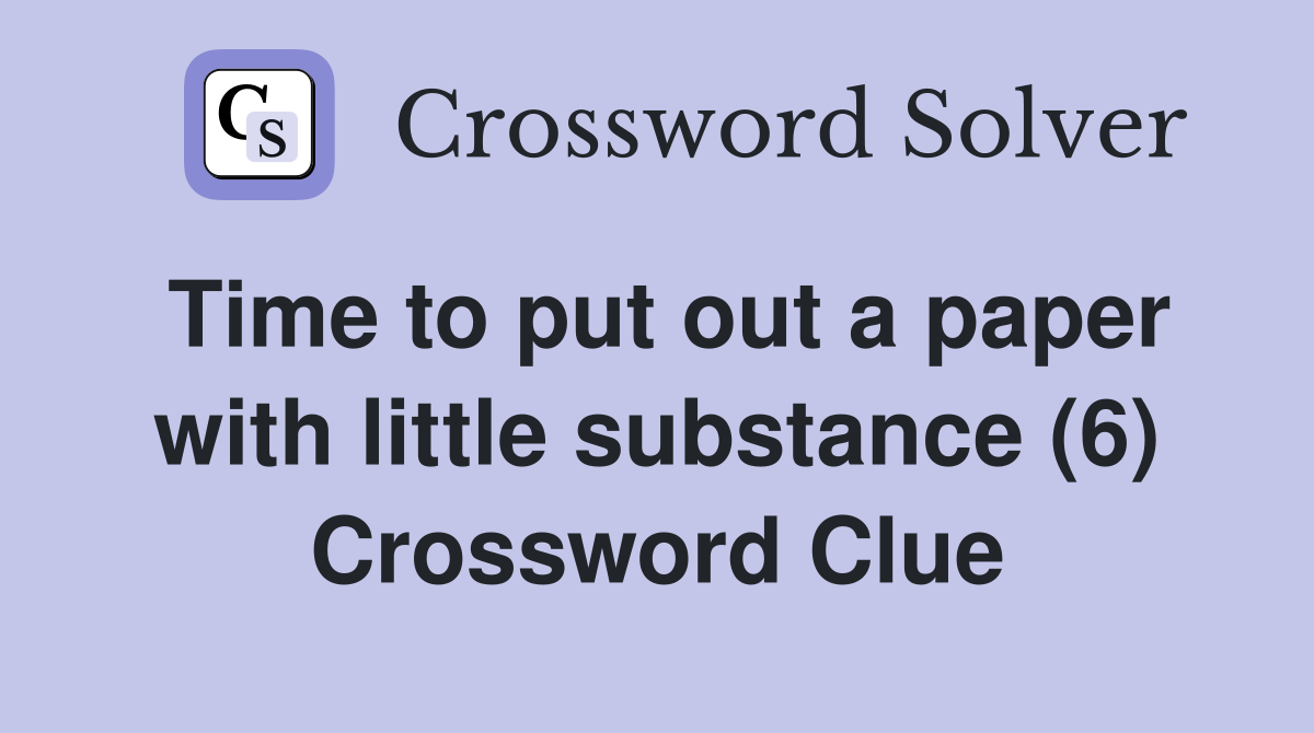 Time to put out a paper with little substance (6) Crossword Clue
