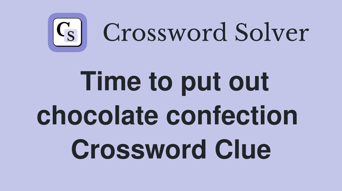 Time to put out chocolate confection  Crossword Clue