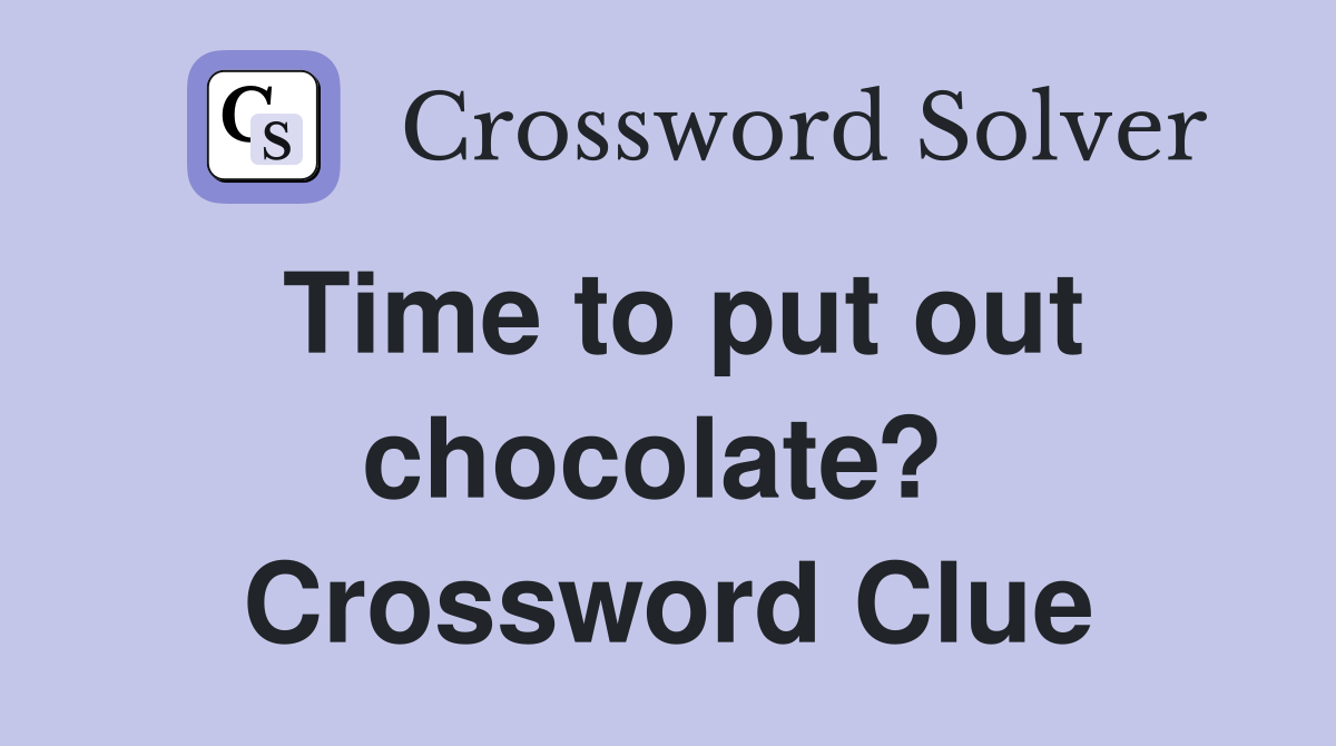 Time to put out chocolate?  Crossword Clue