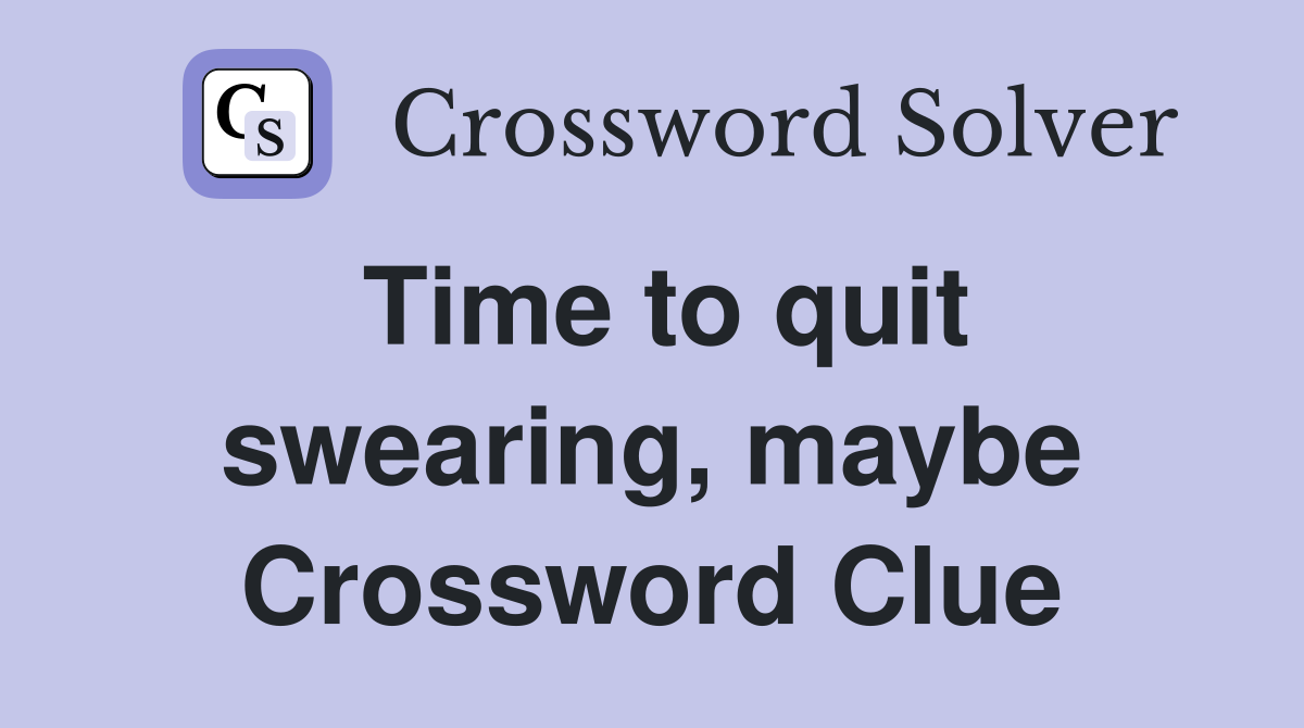 Time to quit swearing, maybe Crossword Clue
