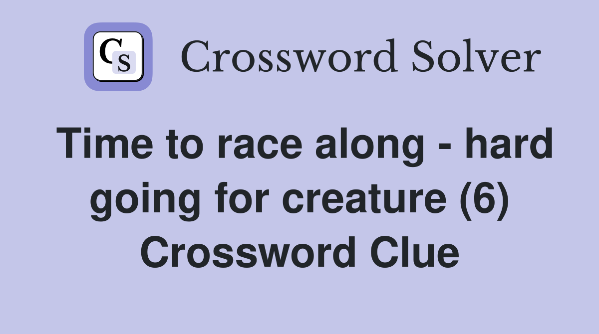 Time to race along - hard going for creature (6) Crossword Clue