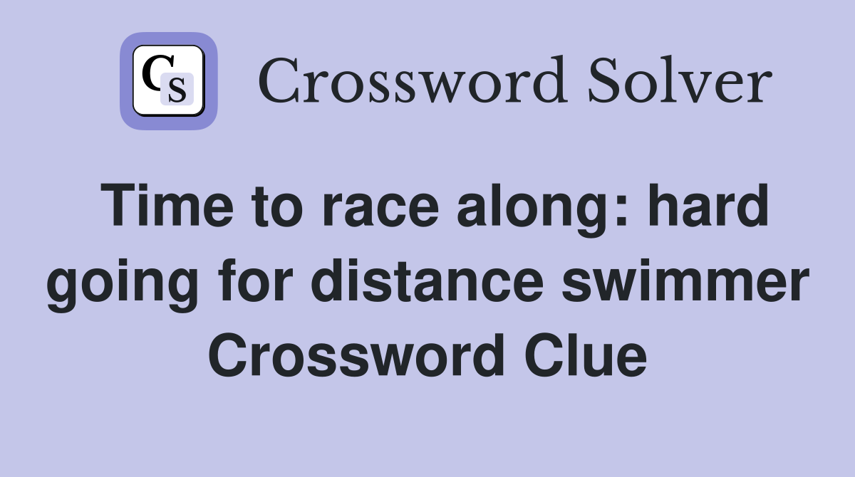Time to race along: hard going for distance swimmer Crossword Clue