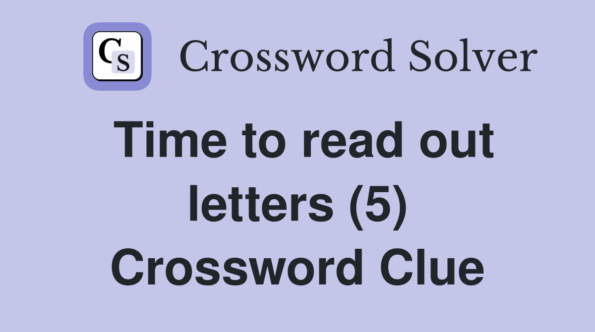 Time to read out letters (5) Crossword Clue
