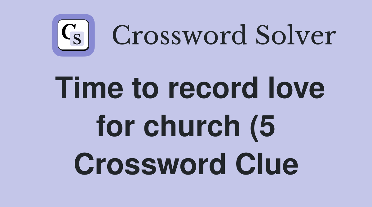 Time to record love for church (5) Crossword Clue Answers Crossword Time to record love for church (5) Crossword Clue Answers Crossword