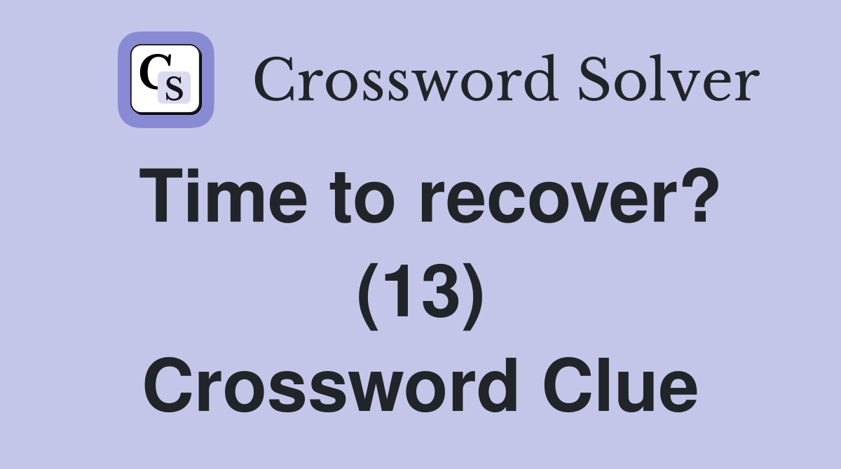 Time to recover? (13) Crossword Clue