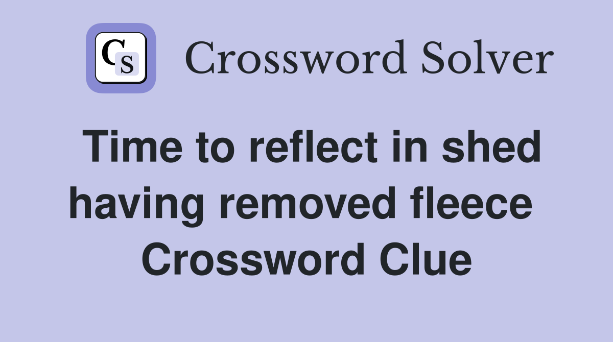 Time to reflect in shed having removed fleece  Crossword Clue