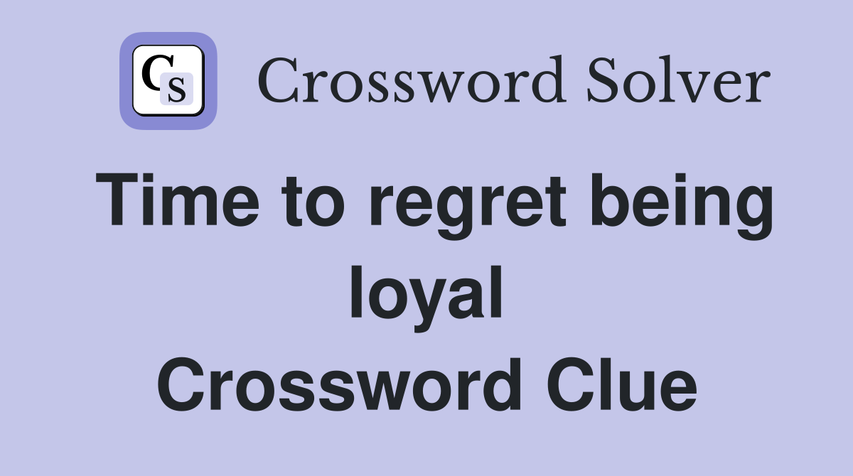 Time to regret being loyal Crossword Clue