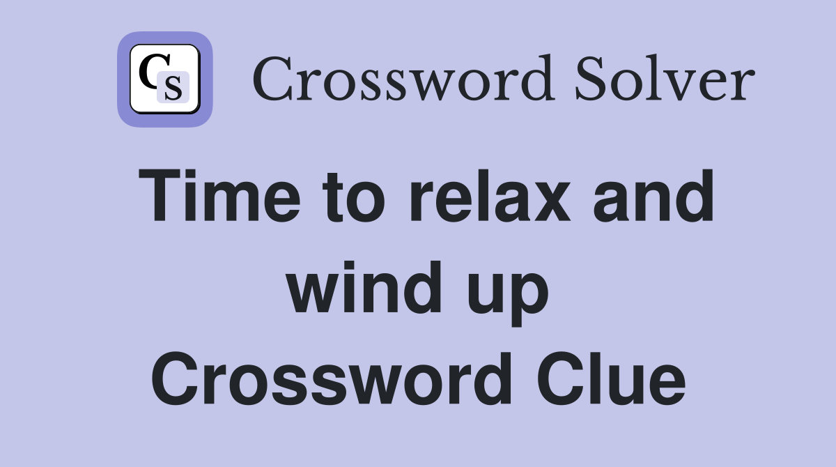 Time to relax and wind up Crossword Clue