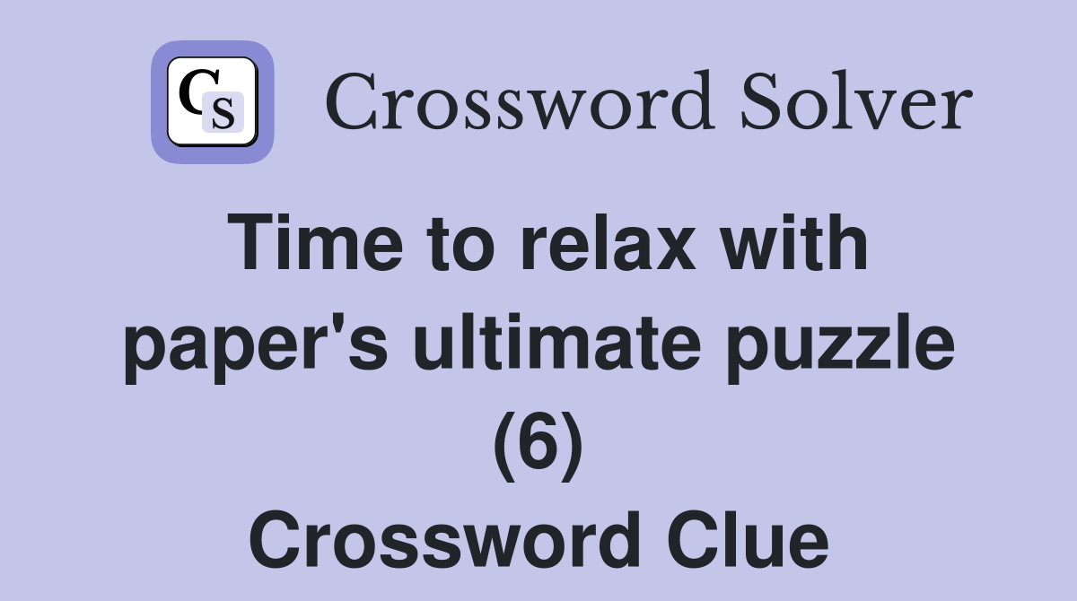 Time to relax with paper's ultimate puzzle (6) Crossword Clue