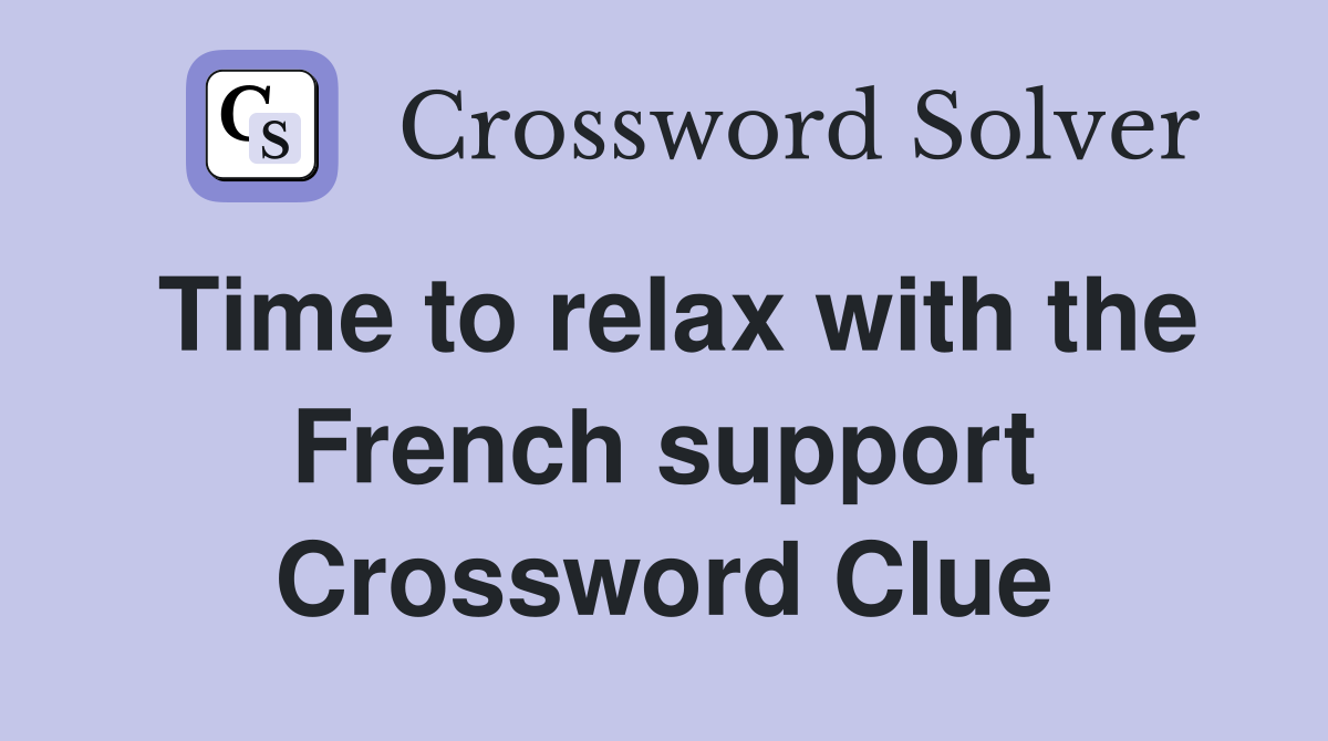Time to relax with the French support Crossword Clue