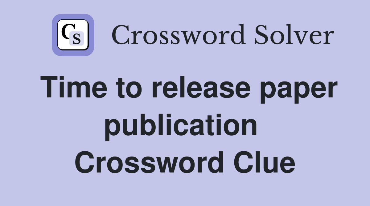Time to release paper publication  Crossword Clue