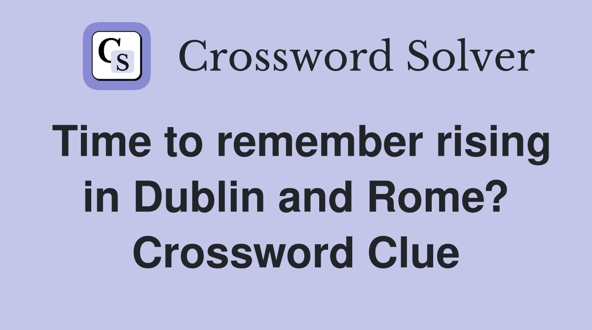 Time to remember rising in Dublin and Rome? Crossword Clue