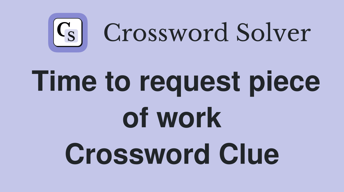 Time to request piece of work Crossword Clue