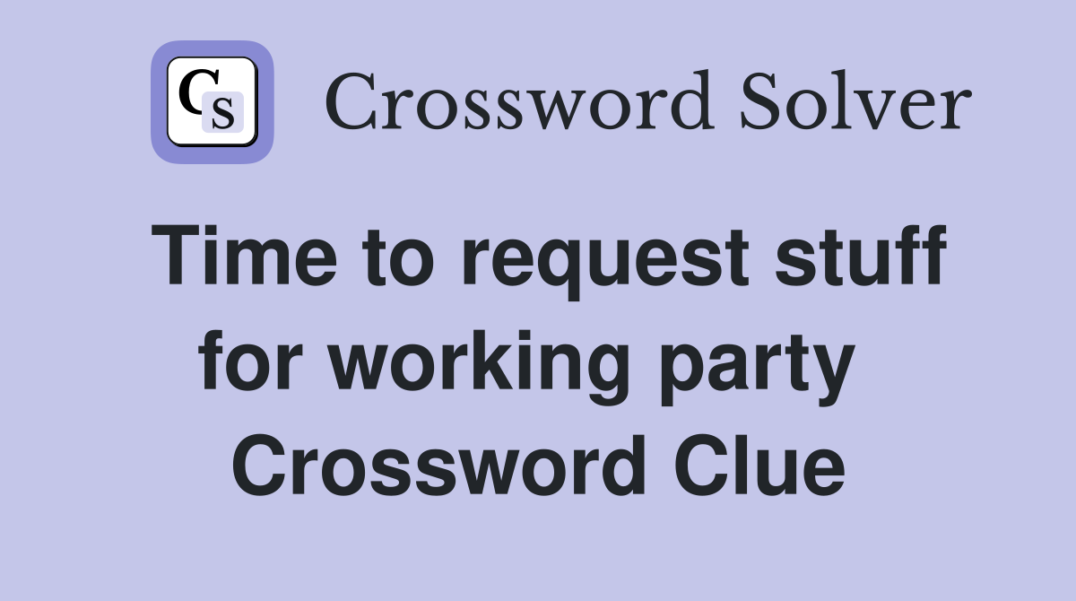 Time to request stuff for working party  Crossword Clue