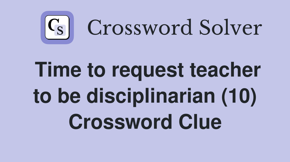 Time to request teacher to be disciplinarian (10) Crossword Clue