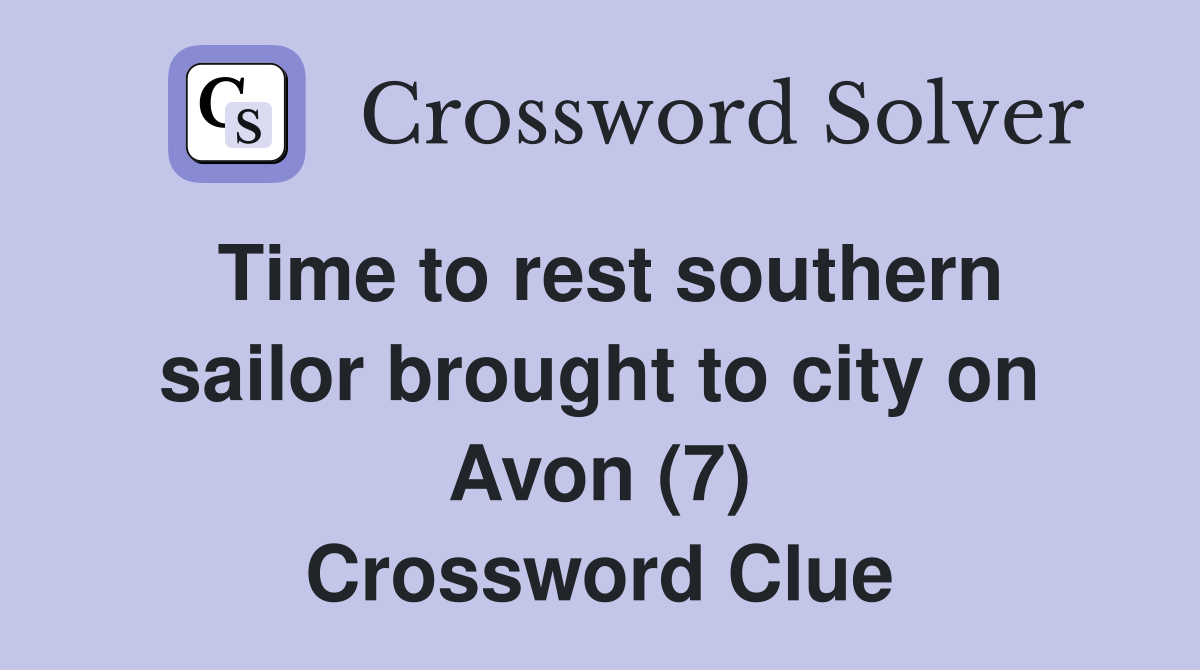 Time to rest southern sailor brought to city on Avon (7) Crossword Clue