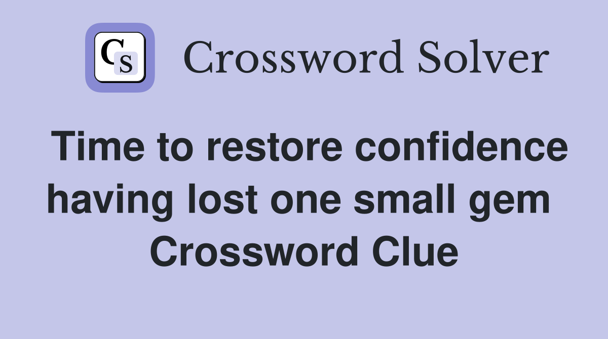 Time to restore confidence having lost one small gem  Crossword Clue