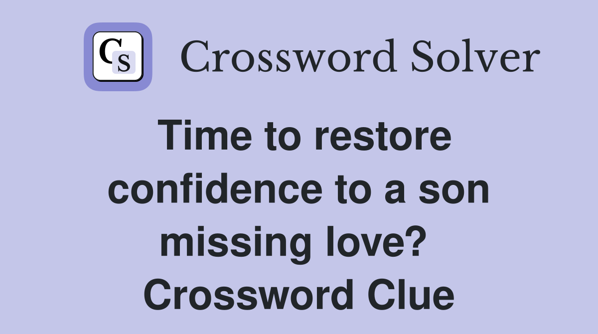 Time to restore confidence to a son missing love?  Crossword Clue