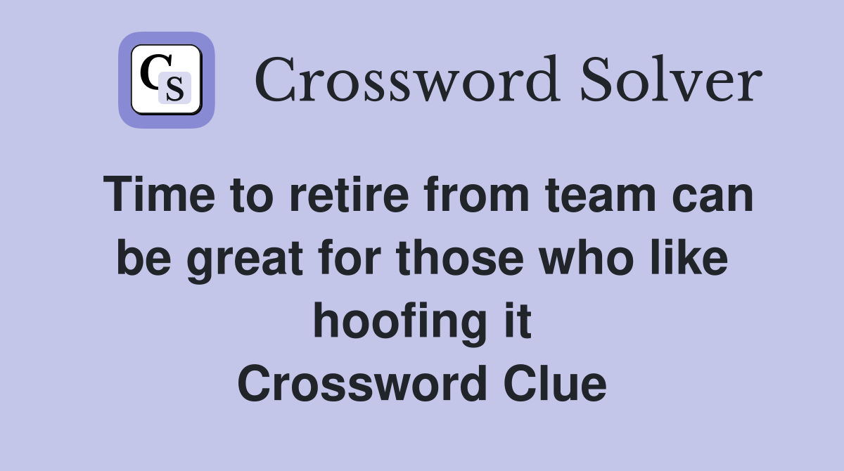 Time to retire from team can be great for those who like hoofing it Crossword Clue