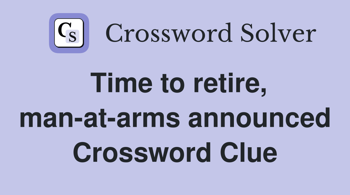 Time to retire, man-at-arms announced Crossword Clue